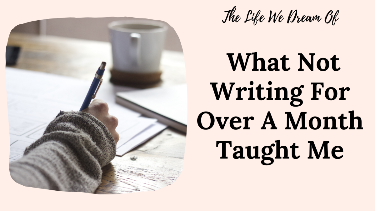 What Not Writing For Over A Month Taught Me